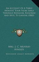 An Account Of A Three Months’ Tour From Simla Through Bussahir, Kunowar And Spiti, To Lahoul 1120145333 Book Cover
