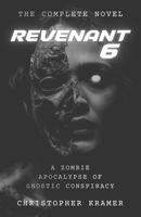 Revenant 6: The Complete Novel: A Zombie Apocalypse of Gnostic Conspiracy B0GD76PYDC Book Cover