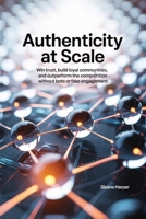 Authenticity at Scale: Win Trust, Build Loyal Communities, and Outperform the Competition Without Bots or Fake Engagement B0FHKP9TPD Book Cover