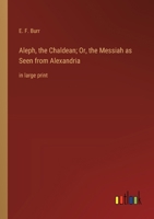 Aleph, the Chaldean; Or, the Messiah as Seen from Alexandria: in large print 336837642X Book Cover