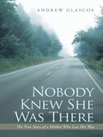 Nobody Knew She Was There: The True Story of a Mother Who Lost Her Way 1491854030 Book Cover