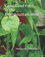 Grow Good Food in the Intermountain West B097SRXVNN Book Cover