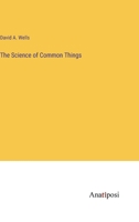 The Science Of Common Things: A Familiar Explanation Of The First Principles Of Physical Science 0548903816 Book Cover
