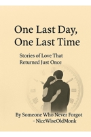 One Last Day, One Last Time: Stories of Love That Returned Just Once B0F4NKGJBM Book Cover
