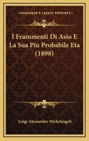 I Frammenti Di Asio E La Sua Pi� Probabile Et� (Classic Reprint) 1141650576 Book Cover