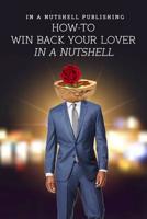 How To Win Back Your Lover In A Nutshell 1090861982 Book Cover