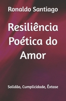 Resiliência Poética do Amor: Solidão, Cumplicidade, Êxtase (Portuguese Edition) B0CWDGD1LD Book Cover
