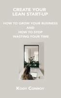 Create Your Lean Start-Up: How to Grow Your Business and How to Stop Wasting Your Time 1806154307 Book Cover