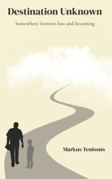 Destination Unknown: Somewhere between lost and becoming B0H1SFM5JG Book Cover
