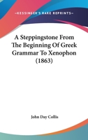 A Steppingstone From The Beginning Of Greek Grammar To Xenophon 1164550969 Book Cover