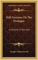 Nell Gwynne; Or The Prologue: A Comedy In Two Acts 1163247294 Book Cover
