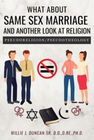 What about Same Sex Marriage and Another Look at Religion: Pseudoreligion/Pseudotheology 1504928296 Book Cover