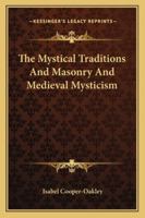 The Mystical Traditions And Masonry And Medieval Mysticism 1425453902 Book Cover