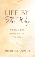 Life By The Way: Wisdom for Daily Living Volume I B0DZ766J6K Book Cover