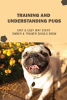 Training And Understanding Pugs: Fast & Easy Way Every Owner & Trainer Should Know: How And When To Use Treats And Reward For Your Pug B09BYDNS1Z Book Cover