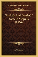 The Life And Death Of Sam, In Virginia 0548634106 Book Cover