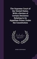 The Supreme Court of the United States. with a Review of Certain Decisions Relating to Its Appellate Power Under the Constitution 1355180716 Book Cover