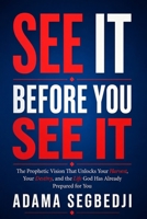See It Before You See It: The Prophetic Vision That Unlocks Your Harvest, Your Destiny, and the Life God Has Already Prepared for You B0H73BT1RR Book Cover