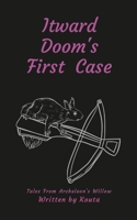 Itward Doom's First Case: Tales From Archeleon's Willow 1312392398 Book Cover