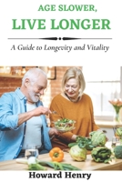 AGE SLOWER , LIVE LONGER: A Guide to Longevity and Vitality B0BXMX81CS Book Cover