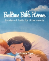 Bedtime Bible Heroes: Stories of Faith for Little Hearts/ Christian Picture book for ages 2-5 B0GY8P13NG Book Cover