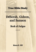 True Bible Study - Deborah, Gideon, and Samson Book of Judges 1070255777 Book Cover
