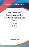 Die Deutschen Bearbeitrungen Des Geretteten Venedig Von Otway: 1682 (1906) 1277685681 Book Cover