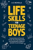 Life Skills for Teenage Boys: Practical Advice for Personal Growth, Becoming Independent, and Transitioning to Adulthood with 100+ Proven Strategies 192333400X Book Cover