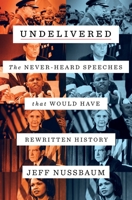 Undelivered: The Never-Heard Speeches That Would Have Rewritten History 1250240700 Book Cover