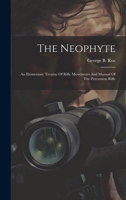 The Neophyte: An Elementary Treatise Of Rifle Movements And Manual Of The Percussion Rifle 1021874213 Book Cover