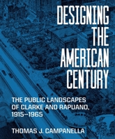 Designing the American Century: The Public Landscapes of Clarke and Rapuano, 1915-1965 0691266425 Book Cover