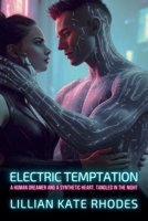 Electric Temptation: A Human Dreamer and a Synthetic Heart, Tangled in the Night (Neon Love Chronicles: Passion in the Electric City) B0FJ6M22B8 Book Cover
