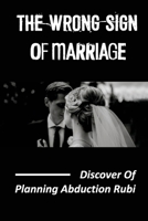 The Wrong Sign Of Marriage: Discover Of Planning Abduction Rubi: Plan Abduction null Book Cover