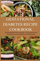 GESTATIONAL DIABETES RECIPE COOKBOOK: Nourishing Both Mom and Baby: A Flavorful Journey Through Gestational Diabetes-Friendly Recipes B0CRHSSZQ4 Book Cover