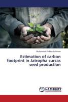 Estimation of carbon footprint in Jatropha curcas seed production 3659410810 Book Cover