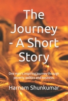 The Journey - A Short Story: One man's inspiring journey through poverty, politics and business. B0CKZPT7V1 Book Cover