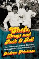 Chefs, Drugs and Rock  Roll: How Food Lovers, Free Spirits, Misfits and Wanderers Created a New American Profession 0062225855 Book Cover