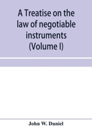 A treatise on the law of negotiable instruments, including bills of exchange; promissory notes; negotiable bonds and coupons; checks; bank notes; ... bills of lading; guaranties; letters of cred 9353957788 Book Cover