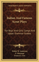 Indian And Famous Scout Plays: For Boys' And Girls' Camps And Upper Grammar Grades 1163195618 Book Cover