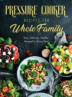 Pressure Cooker Recipes for Whole Family: Easy, Delicious, Healthy Recipes For Every Day! null Book Cover