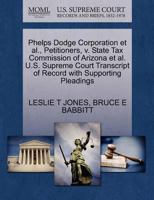 Phelps Dodge Corporation et al., Petitioners, v. State Tax Commission of Arizona et al. U.S. Supreme Court Transcript of Record with Supporting Pleadings 1270685341 Book Cover