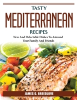 Tasty Mediterranean Recipes: New And Delectable Dishes To Astound Your Family And Friends 1804386162 Book Cover