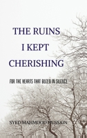 THE RUINS I KEPT CHERISHING: FOR THE HEARTS THAT BLEED IN SILENCE B0GSV9R4VX Book Cover