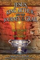 Jesus, King Arthur, and the Journey of the Grail: The Secrets of the Sun Kings 1591430534 Book Cover