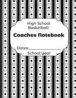 High School Basketball Coaches Notebook Dates: School Year: Undated Coach Schedule Organizer For Teaching Fundamentals Practice Drills, Strategies, Offense Defense Skills, Development Training and Lea 1078199337 Book Cover