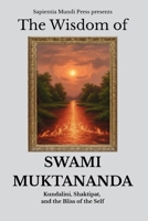 The Wisdom of Swami Muktananda: Kundalini, Shaktipat, and the Bliss of the Self (Kundalini Wisdom) B0FPQGS2BC Book Cover