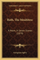 Ruth, The Moabitess: A Poem, In Seven Scenes (1879) 1165649128 Book Cover