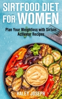 Sirt food diet for women: Plan Your Weight Loss with Sirtuin Activator Recipes 9657775094 Book Cover