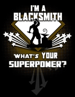 I'm A Blacksmith What's Your Superpower?: Blank 120 pg Journal For Blacksmiths and Forgers 1692630091 Book Cover