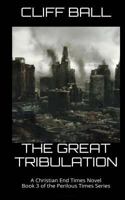 The Great Tribulation: Christian End Times Novel 1535193921 Book Cover